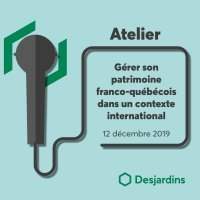 Atelier Desjardins : Gérer son patrimoine franco-québécois dans un contexte international - Jeudi 12 décembre 2019 17:30-19:30