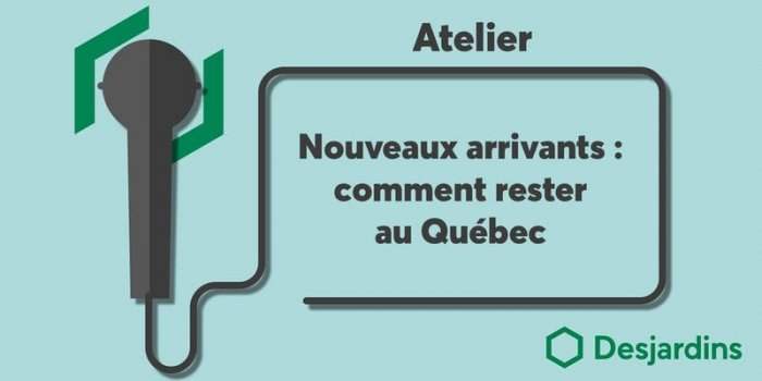 Atelier Desjardins : Nouveaux arrivants comment rester au Québec ?